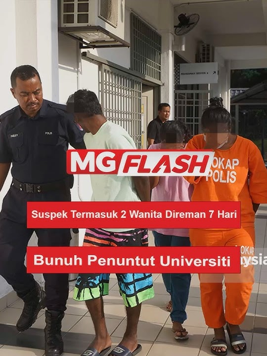 Suspek Termasuk 2 Wanita Direman 7 Hari, Bunuh Penuntut Universiti #MGFlash