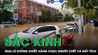 Mưa Lũ Khủng Khiếp Ở Bắc Kinh, Cuốn Trôi Hàng Loạt Ô Tô, Nhiều Người Ch.ết Và Mất Tích | SKĐS