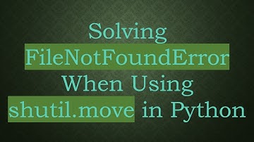 Solving FileNotFoundError When Using shutil.move in Python
