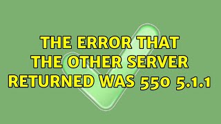 The error that the other server returned was: 550 5.1.1