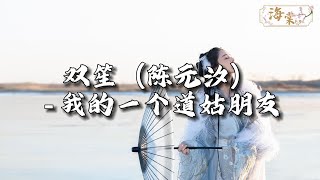 双笙(陈元汐) - 我的一个道姑朋友『是否情字写来都空洞,一笔一画斟酌着奉送。』【动态歌词MV】