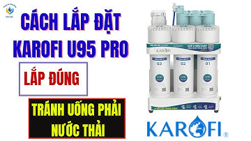 Lắp đặt máy lọc nước Karofi U95 PRO sao cho đúng? Kết nối chính xác để tránh đấu dây nhầm nước thải