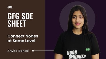 Connect Nodes at Same Level | GFG SDE Sheet | Anvita Bansal | GeeksforGeeks Practice