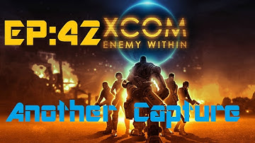 X-Com Enemy Within: Another Capture (Episode 42)