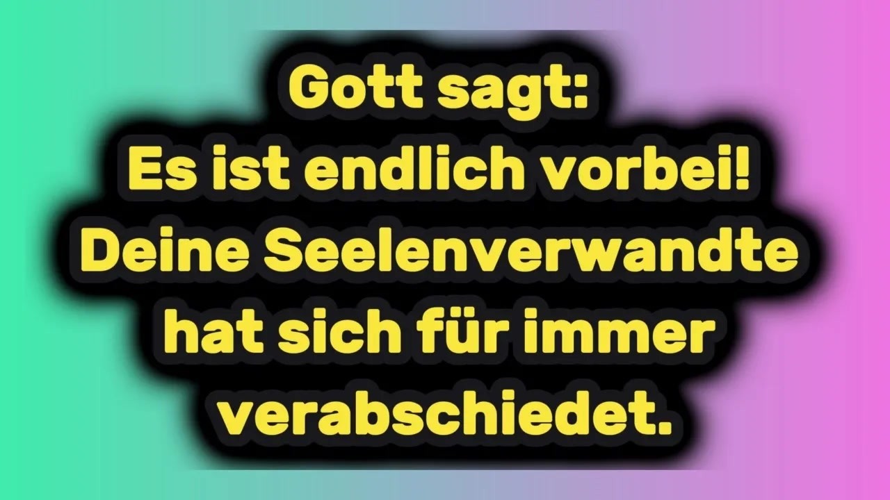 Gott sagt： Es ist endlich vorbei! Deine Seelenverwandte hat sich für immer verabschiedet