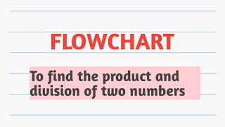 Draw flowchart to find product and division of two numbers.