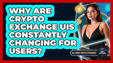 Why Are Crypto Exchange UIs Constantly Changing For Users? - All About Crypto Exchanges