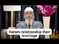 Haram Relationship Then Marriage Is It Halal DR ZAKIR NAIK Haram Relationship Then Marriage Is It Halal DR ZAKIR NAIK