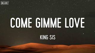 King Sis - Come Gimme Love (Lyrics)
