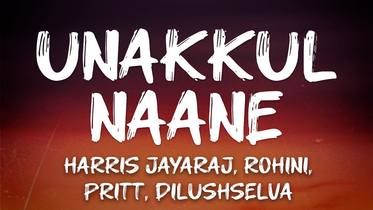 Harris Jayaraj, Rohini, Pritt, Dilushselva - Unakkul Naane (Lyrics)