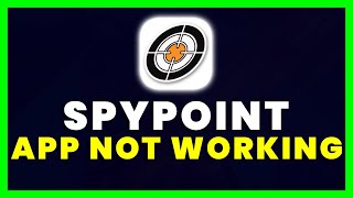 Spypoint App Not Working: How to Fix Spypoint App Not Working