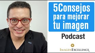 (Podcast) 5 Consejos para MEJORAR tu IMAGEN de inmediato