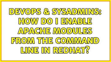 DevOps & SysAdmins: How do I enable apache modules from the command line in RedHat? (5 Solutions!!)