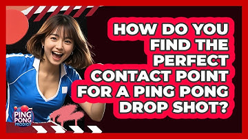 How Do You Find The Perfect Contact Point For A Ping Pong Drop Shot? - Ping Pong Prodigy