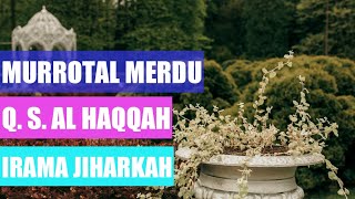 MURROTAL MERDU Q. S AL HAQQAH IRAMA JIHARKAH
