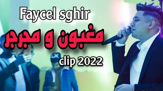 Faycel sghir - maghboun w mjarjar _ مغبون ومجرجر - Clip 2022 فيصل الصغير