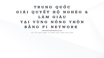 Pi network - Trung Quốc đưa Pi network vào nông thôn để xoá đói giảm nghèo và làm cho người dân đây