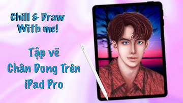 [Chill and Draw with me 🎨] Vẽ Chân Dung với iPad + Apple Pencil trên Procreate