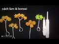 bonsai handmade.cách làm 5 chiếc lá đẹp từ dây đồng.5 cách làm lá cơ bản bonsai dây đồng,copper wire