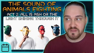 REACTION // The Sound of Animals Fighting - Act 2: All Is Ash Or The Light Shining Through It