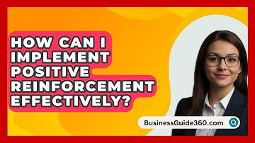 How Can I Implement Positive Reinforcement Effectively? - BusinessGuide360.com