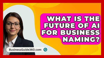 What Is The Future Of AI For Business Naming? - BusinessGuide360.com