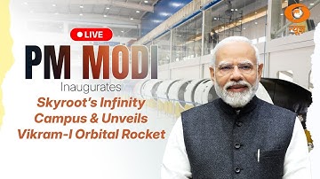 LIVE: PM Modi Inaugurates Skyroot’s Infinity Campus & Unveils Vikram-I Orbital Rocket