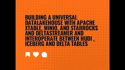 Building DataLakeHouse: XTable, MinIO, StarRocks, DeltaStreamer - Interoperating Hudi, IceBerg,Delta