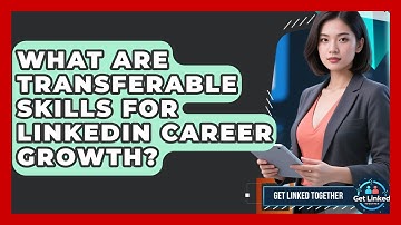What Are Transferable Skills For LinkedIn Career Growth? - Get Linked Together