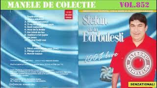 852 - Manele de colectie - Stefan de la Barbulesti - 100% Live (2003)