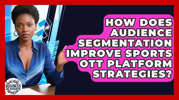 How Does Audience Segmentation Improve Sports OTT Platform Strategies? - Business In Sports