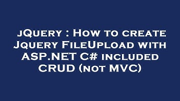 jQuery : How to create Jquery FileUpload with ASP.NET C# included CRUD (not MVC)