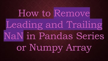 How to Remove Leading and Trailing NaN in Pandas Series or Numpy Array