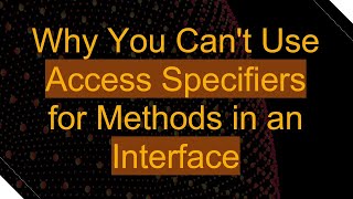 Why You Can't Use Access Specifiers for Methods in an Interface