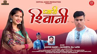 Latest Garhwali Song 2025 | Pyari Shivani | प्यारी शिवानी | Ashish Bagri & Sangeeta Raj Arya
