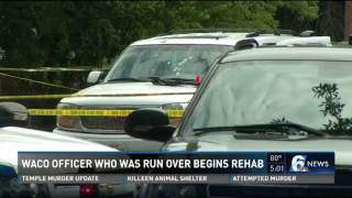 Waco officer who was run over begins rehab