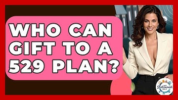 Who Can Gift To A 529 Plan? - Get Retirement Help
