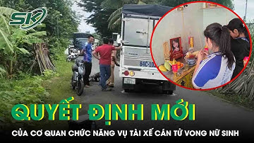 Vụ nữ sinh bị cán tử vong ở Vĩnh Long: Quyết định mới của cơ quan chức năng với tài xế
