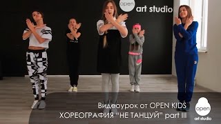 OPEN KIDS - Не танцуй - Официальный видео урок по хореографии из клипа (part III)  - Open Art Studio