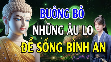 Phật Dạy Học Cách Buông Bỏ Để Tâm An Lạc - Bí Quyết Xóa Sạch Mọi Khổ Đau Phiền Muộn l Rất Hay
