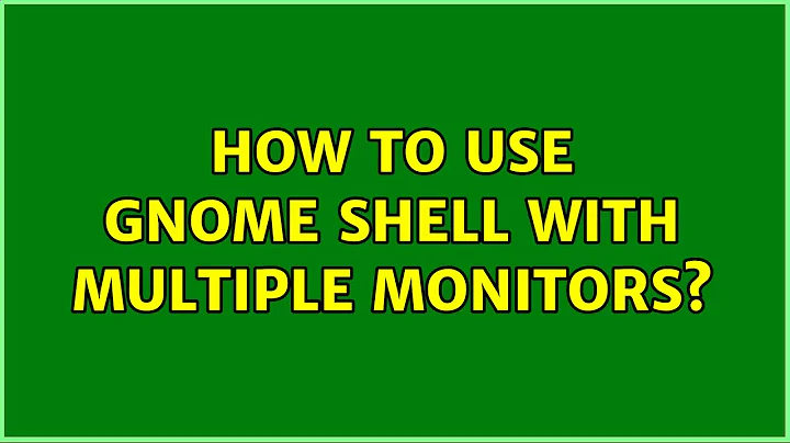 How to use Gnome Shell with multiple monitors? (2 Solutions!!)