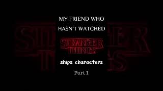 My Friend Who Hasnt Watched Stranger Things Ships Characters Part 1