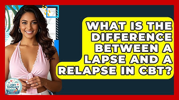 What Is The Difference Between A Lapse And A Relapse In CBT? - CBT Toolkit