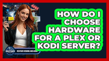 How Do I Choose Hardware For A Plex Or Kodi Server? - NextGen Viewing and Audio