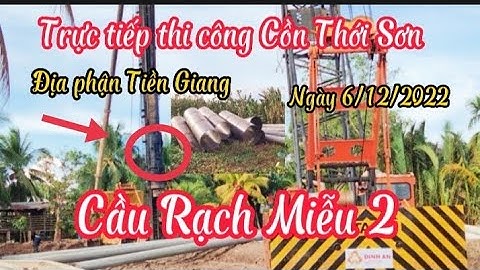 Trực tiếp thi công Cồn Thới Sơn ép nhồi móng cầu địa phận Mỹ Tho Tiền Giang bắt qua Phú Túc Bến Tre