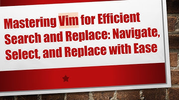 Mastering Vim for Efficient Search and Replace: Navigate, Select, and Replace with Ease