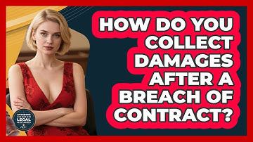 How Do You Collect Damages After A Breach Of Contract? - Avoiding Common Legal Mistakes
