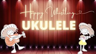 Happy Whistling Ukulele #FreeMusic