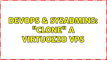 DevOps & SysAdmins: "Clone" a Virtuozzo VPS (2 Solutions!!)