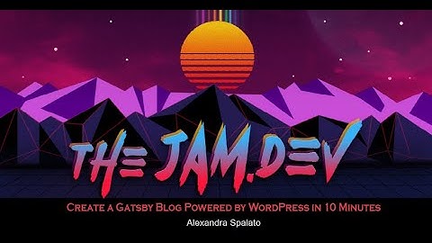 Create a Gatsby Blog Powered by WordPress in 10 Minutes by Alexandra Spalato